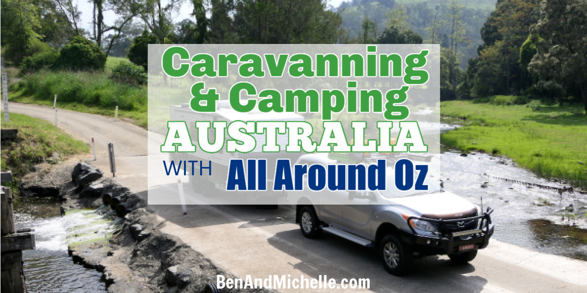 Caravanning and camping around Australia | All Around Oz - Ben & Michelle