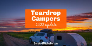White SUV towing teardrop camper with a orange sunset in the background. Text overlay: Teardrop Campers 2022 update.