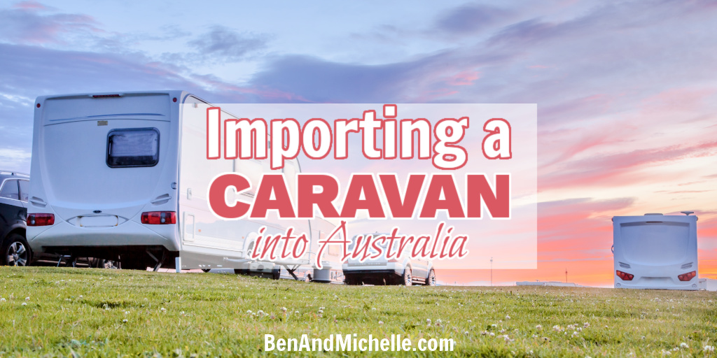 Importing a caravan into Australia from the UK Ben & Michelle
