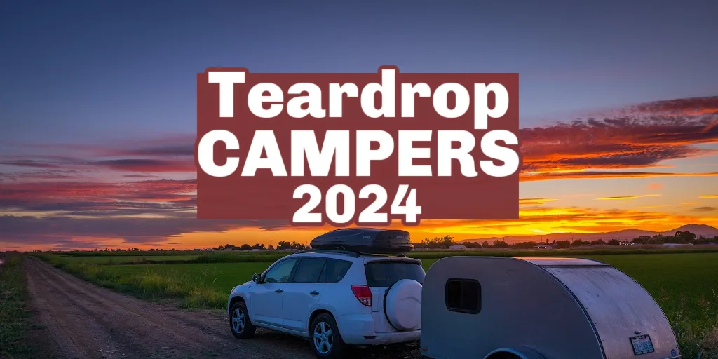 White SUV towing teardrop camper with a orange sunset in the background. Text overlay: Teardrop Campers 2024.